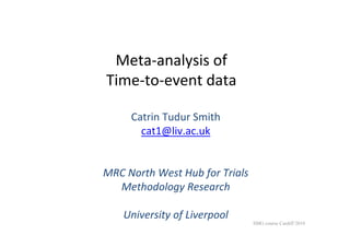 Meta‐analysis of 
Time‐to‐event data

     Catrin Tudur Smith
       cat1@liv.ac.uk


MRC North West Hub for Trials 
  Met...