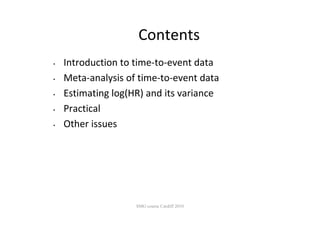 Contents
•   Introduction to time‐to‐event data
•   Meta‐analysis of time‐to‐event data
•   Estimating log(HR) and its var...