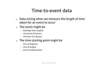 Time‐to‐event data
●   Data arising when we measure the length of time 
    taken for an event to occur
●   The event migh...