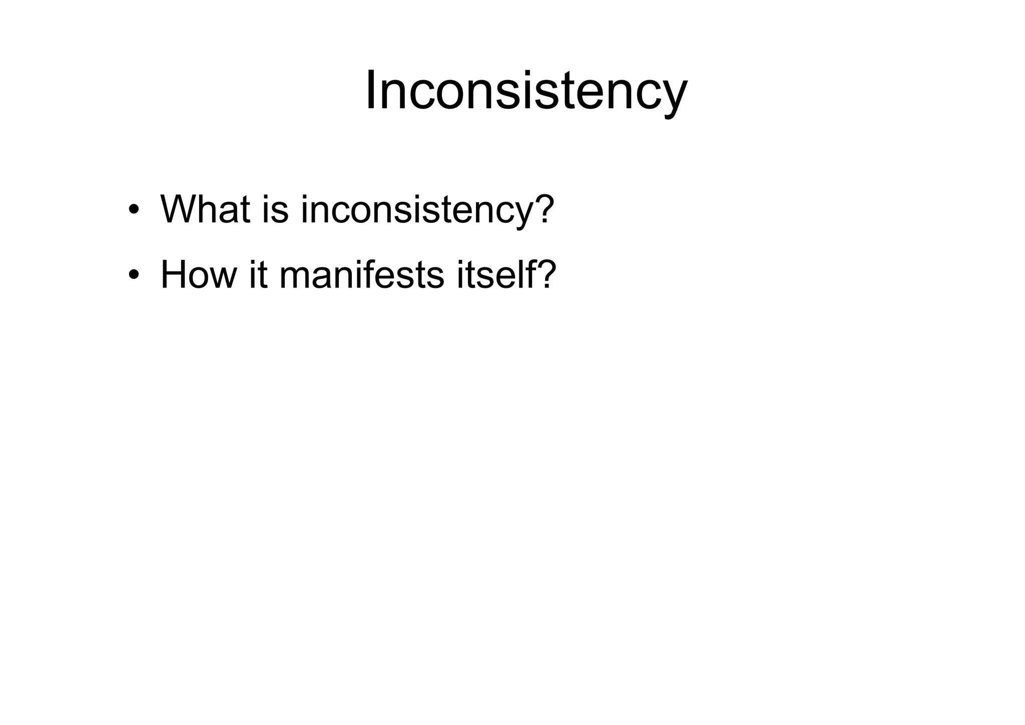 • What is inconsistency?
• How it manifests itself?
Inconsistency
 