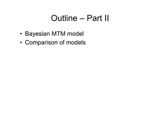 Outline – Part II
• Bayesian MTM model
• Comparison of models
 