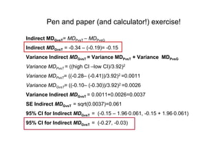 Pen and paper (and calculator!) exercise!
Indirect MDGvsT= MDPvsT – MDPvsG
Indirect MDGvsT = -0.34 – (-0.19)= -0.15
Varian...