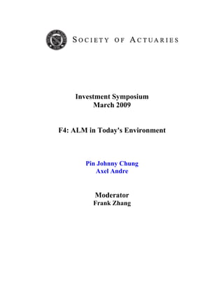 Investment Symposium
         March 2009


F4: ALM in Today's Environment



       Pin Johnny Chung
          Axel Andre


          Moderator
         Frank Zhang
 