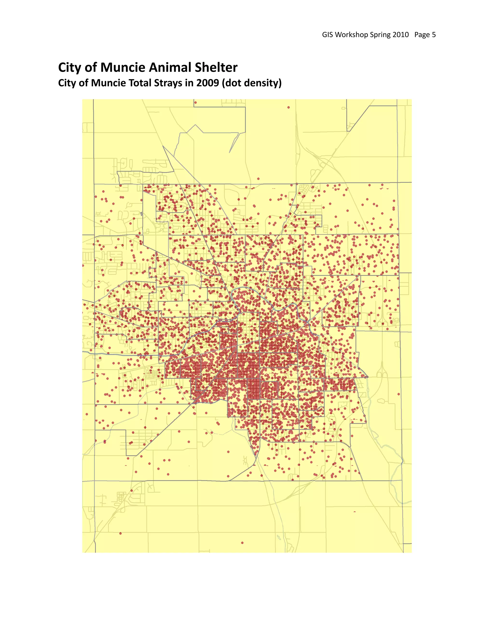 GIS Workshop Spring 2010   Page 5



City of Muncie Animal Shelter
City of Muncie Total Strays in 2009 (dot density)
 