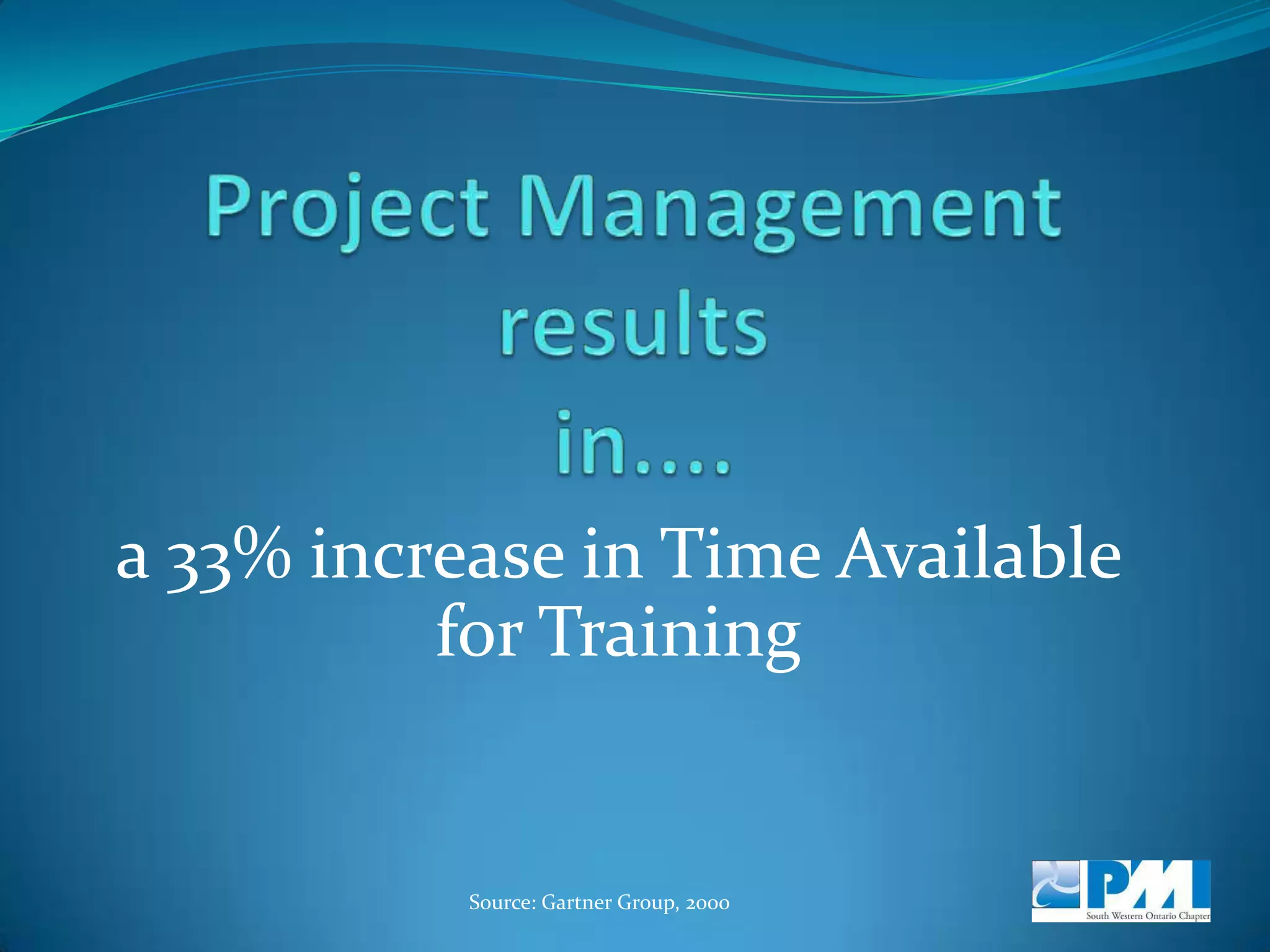 P.M.P. Certification results in....An increase of 25% in salary after three yearsSource: PMI, Atlanta, 2006 