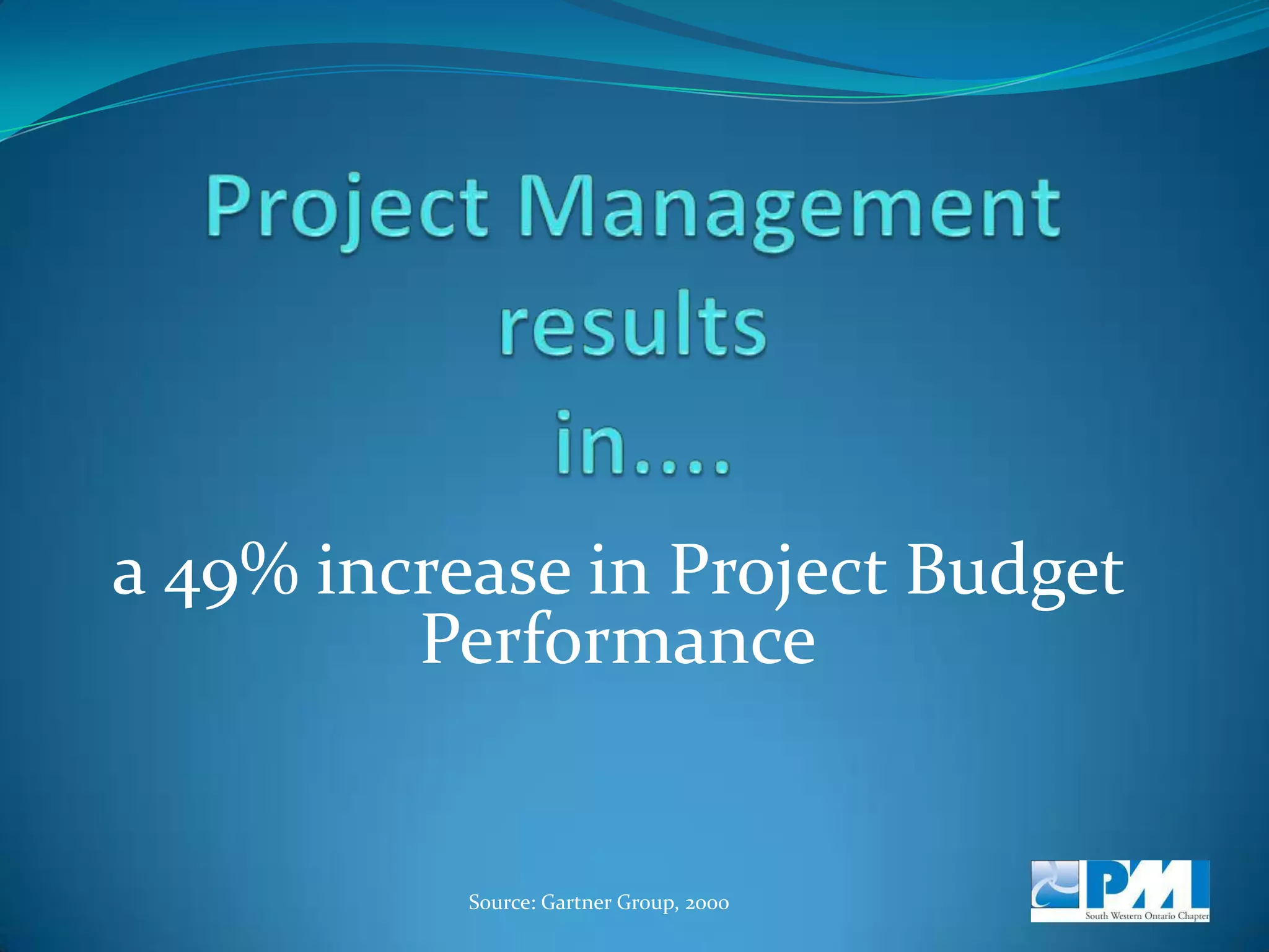 P.M.P. Certification results in....An increase of 50% in salary after five yearsSource: PMI, Atlanta, 2006 