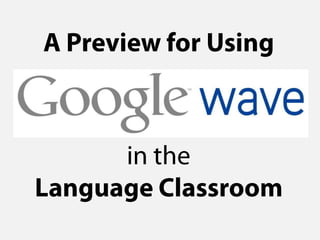 A Preview for Using Google Wave in the Language Classroom 