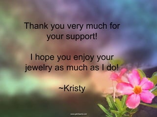 Thank you very much for your support!I hope you enjoy your jewelry as much as I do!~Kristy