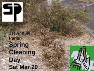 1st Annual Parish Spring Cleaning Day  Sat Mar 20 