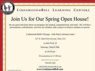 Lindamood-Bell ® Chicago— Oak Park Learning Center 137 N. Oak Park Avenue, Suite 212 in Oak Park, IL Saturday, March 20th at 10:30 am Presentation at 11:00 am Call or email to reserve your space 708-660-1860 [email_address] 