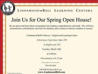 Lindamood-Bell ®  Denver—Englewood Learning Center 6 Inverness Court East, Suite 250 in Englewood, CO Tuesday, March 16th at 6:00 pm Presentation at 6:15 pm Call or email to reserve your space 720-528-8404 [email_address] 