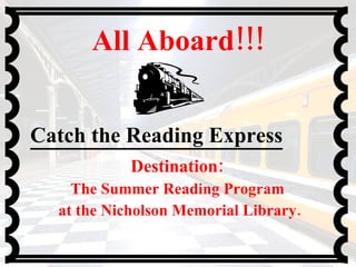 All Aboard!!! Destination:  The Summer Reading Program  at the Nicholson Memorial Library. Catch the Reading Express 