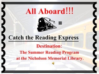 All Aboard!!! Destination:  The Summer Reading Program  at the Nicholson Memorial Library. Catch the Reading Express 