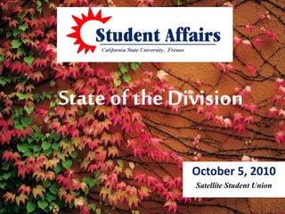 State of the Division
October 5, 2010
Satellite Student Union
 