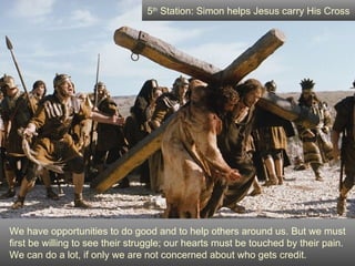 5th Station: Simon helps Jesus carry His Cross




We have opportunities to do good and to help others around us. But we must
first be willing to see their struggle; our hearts must be touched by their pain.
We can do a lot, if only we are not concerned about who gets credit.
 