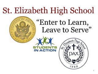 “ Enter to Learn,   Leave to Serve” St. Elizabeth High School 