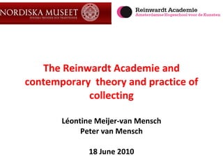 The Reinwardt Academie and contemporary  theory and practice of collecting Léontine Meijer-van Mensch Peter van Mensch 18 June 2010 