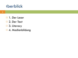 Überblick 1. Der Leser 2. Der Text 3. Literacy 4. Medienbildung 