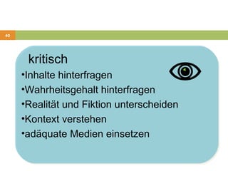 kritisch Inhalte hinterfragen Wahrheitsgehalt hinterfragen Realität und Fiktion unterscheiden Kontext verstehen adäquate Medien einsetzen 