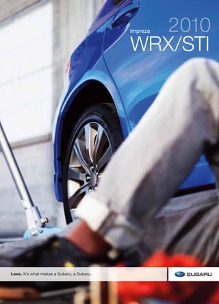 2010
                                            Impreza


                                            WRX/STI




Love. It’s what makes a Subaru, a Subaru.
 