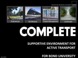 JULY 2010 Architecture Supportive Environment for Active Transport For Bond University Engineering Project Management Landscape 