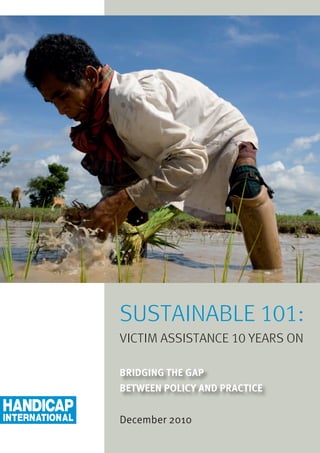 SUSTAINABLE 101:
VICTIM ASSISTANCE 10 YEARS ON

BRIDGING THE GAP
BETWEEN POLICY AND PRACTICE


December 2010
 