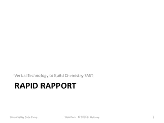 Rapid rapport Verbal Technology to Build Chemistry FAST Silicon Valley Code Camp 1 Slide Deck:  © 2010 B. Maloney 