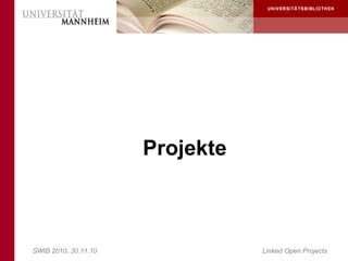 Projekte



SWIB 2010, 30.11.10              Linked Open Projects
 