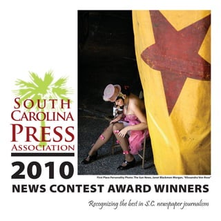 2010 SCPA News Contest Winners • 1




2010         First Place Personality Photo: The Sun News, Janet Blackmon Morgan, “Alissandra Von Rose”



NEWS CONTEST AWARD WINNERS
          Recognizing the best in S.C. newspaper journalism
 