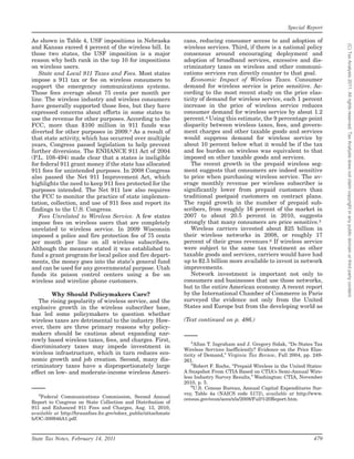 Special Report

As shown in Table 4, USF impositions in Nebraska                cans, reducing consumer access to and adoption of




                                                                                                                                 (C) Tax Analysts 2011. All rights reserved. Tax Analysts does not claim copyright in any public domain or third party content.
and Kansas exceed 4 percent of the wireless bill. In            wireless services. Third, if there is a national policy
those two states, the USF imposition is a major                 consensus around encouraging deployment and
reason why both rank in the top 10 for impositions              adoption of broadband services, excessive and dis-
on wireless users.                                              criminatory taxes on wireless and other communi-
   State and Local 911 Taxes and Fees. Most states              cations services run directly counter to that goal.
impose a 911 tax or fee on wireless consumers to                   Economic Impact of Wireless Taxes. Consumer
support the emergency communications systems.                   demand for wireless service is price sensitive. Ac-
Those fees average about 75 cents per month per                 cording to the most recent study on the price elas-
line. The wireless industry and wireless consumers              ticity of demand for wireless service, each 1 percent
have generally supported those fees, but they have              increase in the price of wireless service reduces
expressed concerns about efforts in some states to              consumer demand for wireless service by about 1.2
use the revenue for other purposes. According to the            percent.4 Using this estimate, the 9 percentage point
FCC, more than $100 million in 911 funds was                    disparity between wireless taxes, fees, and govern-
diverted for other purposes in 2009.3 As a result of            ment charges and other taxable goods and services
that state activity, which has occurred over multiple           would suppress demand for wireless service by
years, Congress passed legislation to help prevent              about 10 percent below what it would be if the tax
further diversions. The ENHANCE 911 Act of 2004                 and fee burden on wireless was equivalent to that
(P.L. 108-494) made clear that a states is ineligible           imposed on other taxable goods and services.
for federal 911 grant money if the state has allocated             The recent growth in the prepaid wireless seg-
911 fees for unintended purposes. In 2008 Congress              ment suggests that consumers are indeed sensitive
also passed the Net 911 Improvement Act, which                  to price when purchasing wireless service. The av-
highlights the need to keep 911 fees protected for the          erage monthly revenue per wireless subscriber is
purposes intended. The Net 911 law also requires                significantly lower from prepaid customers than
the FCC to monitor the practice of state implemen-              traditional postpaid customers on contract plans.
tation, collection, and use of 911 fees and report its          The rapid growth in the number of prepaid sub-
findings to the U.S. Congress.                                  scribers, from roughly 16 percent of the market in
   Fees Unrelated to Wireless Service. A few states             2007 to about 20.5 percent in 2010, suggests
impose fees on wireless users that are completely               strongly that many consumers are price sensitive.5
unrelated to wireless service. In 2009 Wisconsin                   Wireless carriers invested about $25 billion in
imposed a police and fire protection fee of 75 cents            their wireless networks in 2008, or roughly 17
per month per line on all wireless subscribers.                 percent of their gross revenues.6 If wireless service
Although the measure stated it was established to               were subject to the same tax treatment as other
fund a grant program for local police and fire depart-          taxable goods and services, carriers would have had
ments, the money goes into the state’s general fund             up to $2.5 billion more available to invest in network
and can be used for any governmental purpose. Utah              improvements.
funds its poison control centers using a fee on                    Network investment is important not only to
wireless and wireline phone customers.                          consumers and businesses that use those networks,
                                                                but to the entire American economy. A recent report
        Why Should Policymakers Care?                           by the International Chamber of Commerce in Paris
   The rising popularity of wireless service, and the           surveyed the evidence not only from the United
explosive growth in the wireless subscriber base,               States and Europe but from the developing world as
has led some policymakers to question whether
wireless taxes are detrimental to the industry. How-            (Text continued on p. 486.)
ever, there are three primary reasons why policy-
makers should be cautious about expanding nar-
rowly based wireless taxes, fees, and charges. First,               4
                                                                     Allan T. Ingraham and J. Gregory Sidak, ‘‘Do States Tax
discriminatory taxes may impede investment in
                                                                Wireless Services Inefficiently? Evidence on the Price Elas-
wireless infrastructure, which in turn reduces eco-             ticity of Demand,’’ Virginia Tax Review, Fall 2004, pp. 249-
nomic growth and job creation. Second, many dis-                261.
                                                                    5
criminatory taxes have a disproportionately large                    Robert F. Roche, ‘‘Prepaid Wireless in the United States:
effect on low- and moderate-income wireless Ameri-              A Snapshot From CTIA Based on CTIA’s Semi-Annual Wire-
                                                                less Industry Survey Results,’’ Washington: CTIA, November
                                                                2010, p. 5.
                                                                    6
                                                                     U.S. Census Bureau, Annual Capital Expenditures Sur-
   3                                                            vey, Table 4a (NAICS code 5172), available at http://www.
    Federal Communications Commission, Second Annual            census.gov/econ/aces/xls/2008/Full%20Report.htm.
Report to Congress on State Collection and Distribution of
911 and Enhanced 911 Fees and Charges, Aug. 13, 2010,
available at http://hraunfoss.fcc.gov/edocs_public/attachmatc
h/OC-300946A1.pdf.



State Tax Notes, February 14, 2011                                                                                        479
 