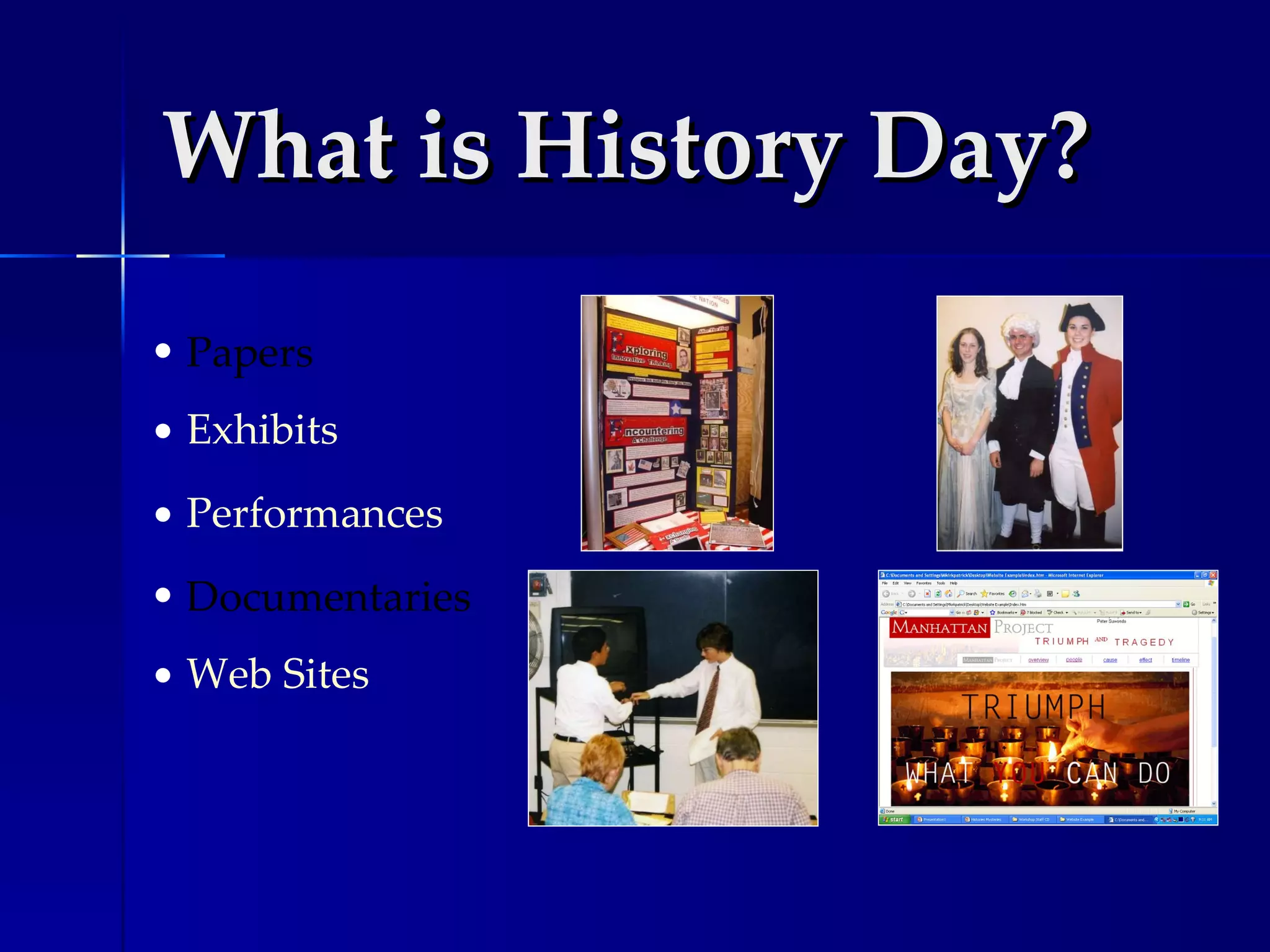 What is History Day? Papers Exhibits  Performances Documentaries Web Sites 