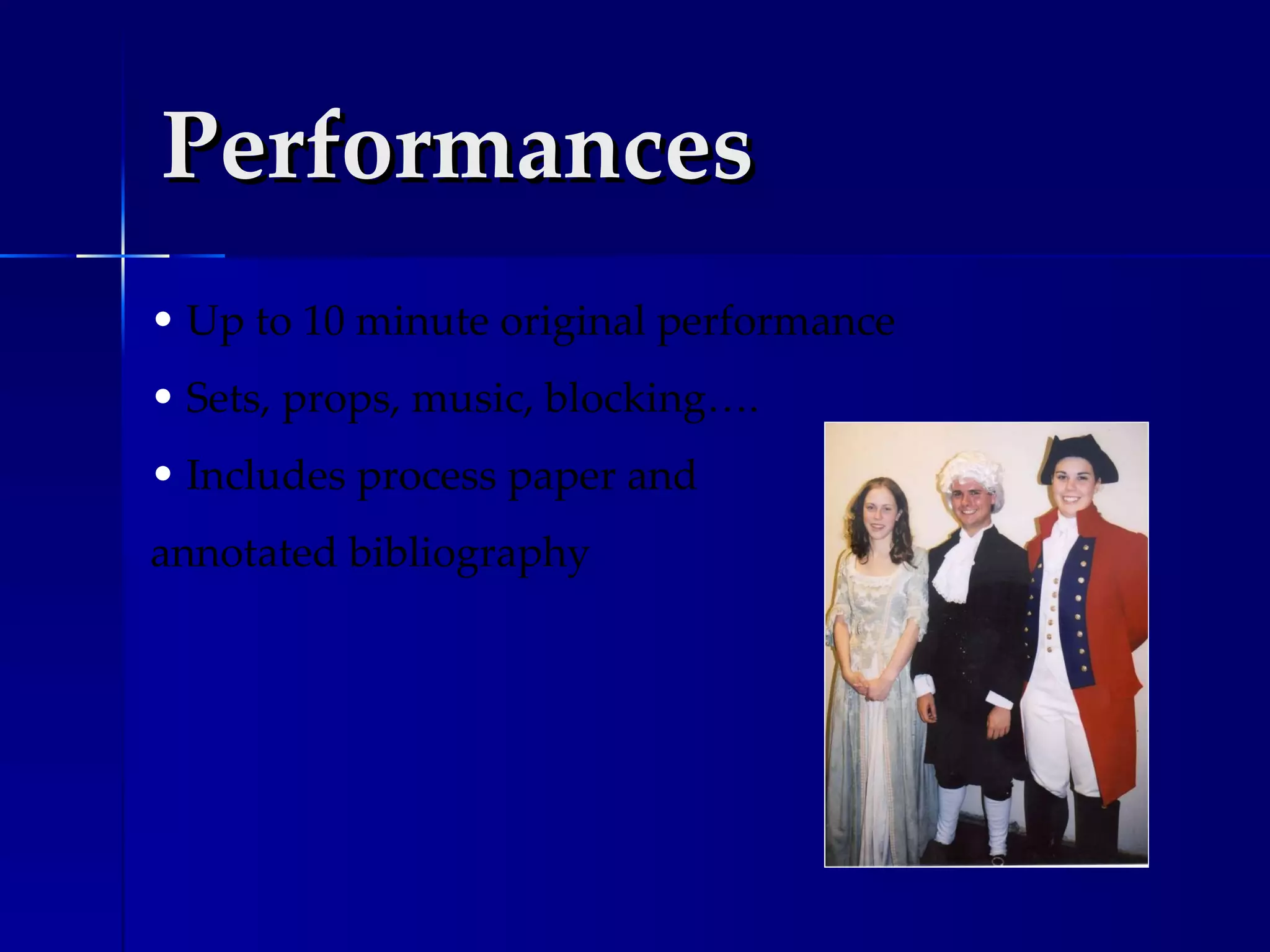 Performances  Up to 10 minute original performance Sets, props, music, blocking…. Includes process paper and  annotated bibliography 