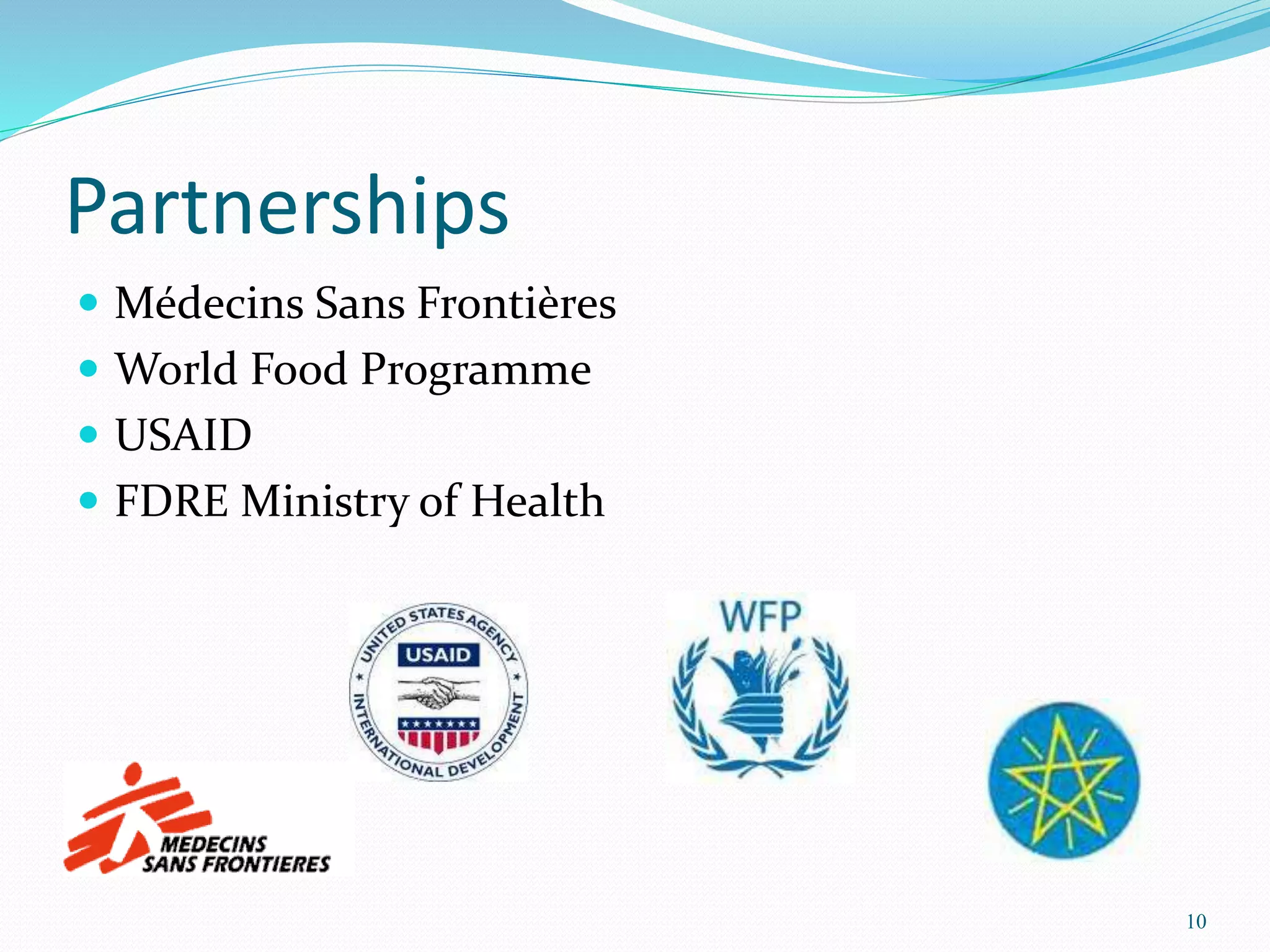 Partnerships
 Médecins Sans Frontières
 World Food Programme
 USAID
 FDRE Ministry of Health
10
 