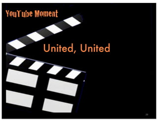 YouTube Moment


         United, United




                          29
 