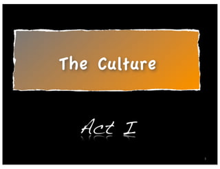 The Culture


  Act I
              3
 