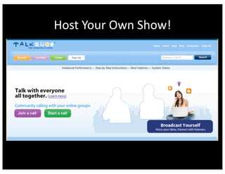 Host	
  Your	
  Own	
  Show!
 