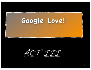 Google Love!



ACT III
               49
 
