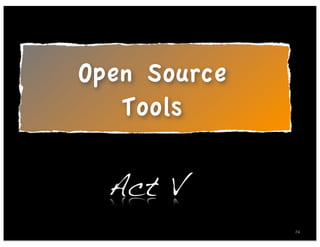 Open Source
   Tools

  Act V
              74
 