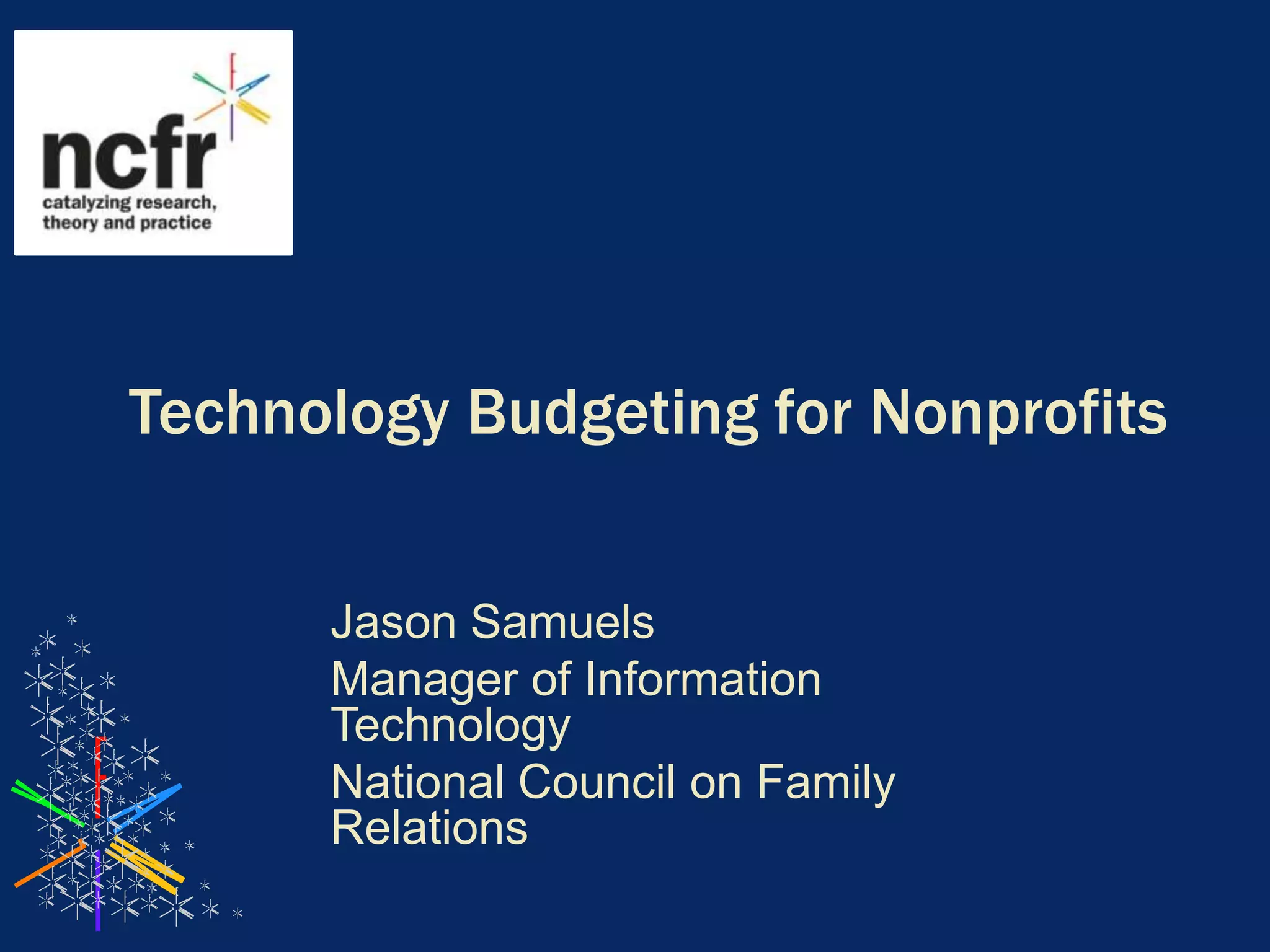 Technology Budgeting for NonprofitsJason SamuelsManager of Information TechnologyNational Council on Family Relations
