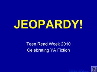 JEOPARDY!
     Click Once to Begin



 Teen Read Week 2010
 Celebrating YA Fiction



                           Template by         Modified by
                           Bill Arcuri, WCSD   Chad Vance, CCISD
 