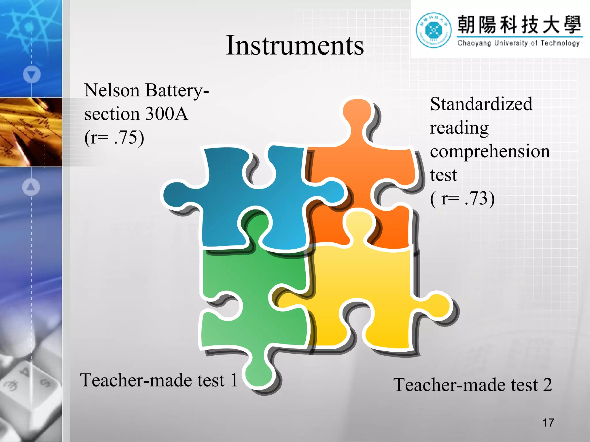 Instruments Nelson Battery-section 300A (r= .75) Standardized reading comprehension test ( r= .73) Teacher-made test 1  Teacher-made test 2  