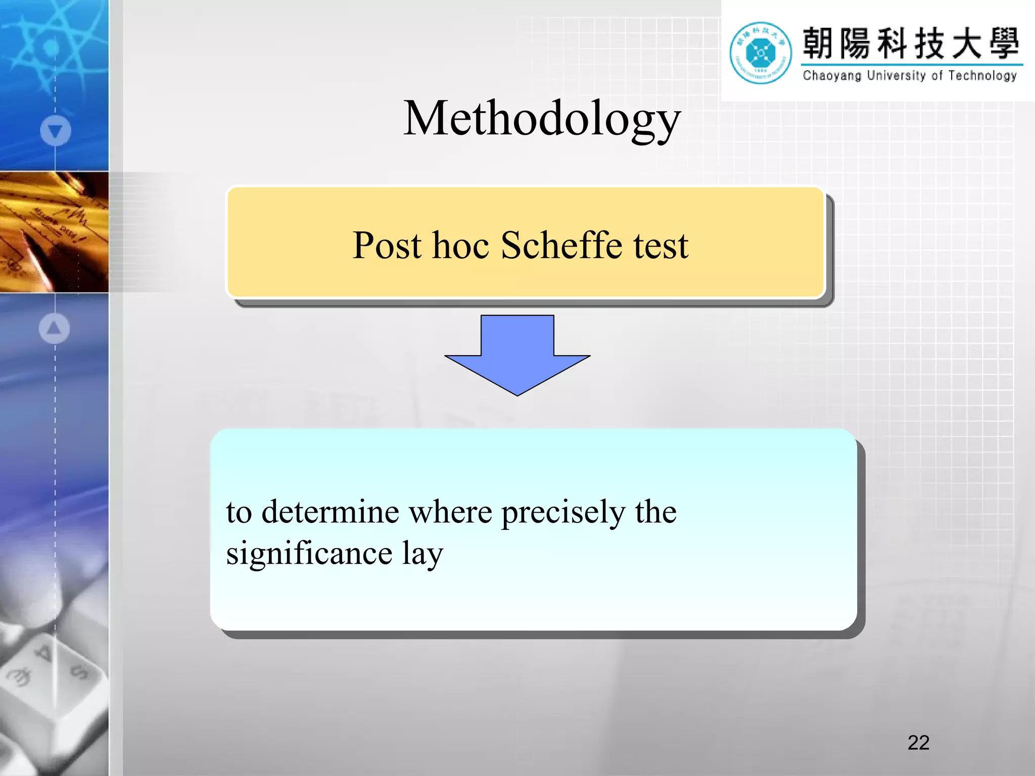 Methodology Post hoc Scheffe test  to determine where precisely the significance lay  