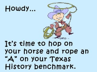 Howdy… It’s time to hop on your horse and rope an “A” on your Texas History benchmark. 