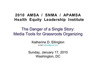 2010 AMSA / SNMA / APAMSA  Health Equity Leadership Institute   The Danger of a Single Story: Media Tools for Grassroots Organizing ,[object Object],[object Object],[object Object],[object Object]