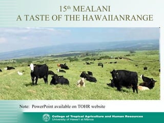 15 th  MEALANI A TASTE OF THE HAWAIIANRANGE Note:  PowerPoint available on TOHR website 