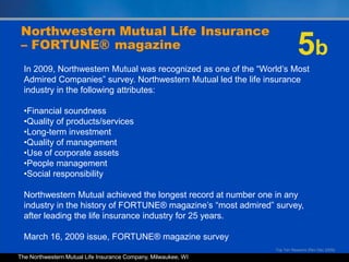 5b<br />Northwestern Mutual Life Insurance – FORTUNE®magazine<br />In 2009, Northwestern Mutual was recognized as one of t...