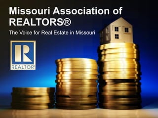 Missouri Association of REALTORS® The Voice for Real Estate in Missouri 