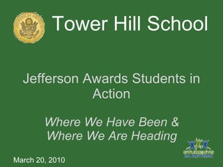 Jefferson Awards Students in Action  Where We Have Been &  Where We Are Heading Tower Hill School March 20, 2010 