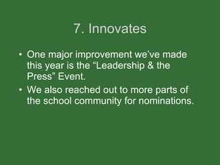 7. Innovates One major improvement we’ve made this year is the “Leadership & the Press” Event. We also reached out to more parts of the school community for nominations. 