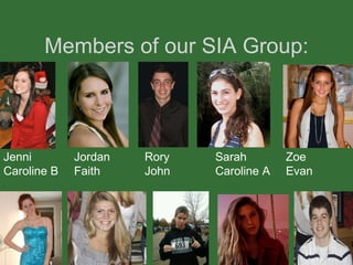 Members of our SIA Group: Jenni Jordan Rory Sarah Zoe Caroline B Faith John Caroline A Evan 